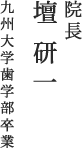 院長  壇 研一九州大学歯学部卒業